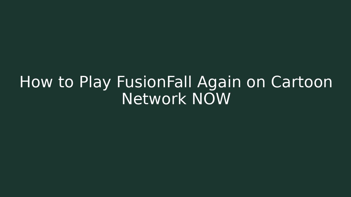 How to Play FusionFall Again on Cartoon Network NOW - Create More Assets