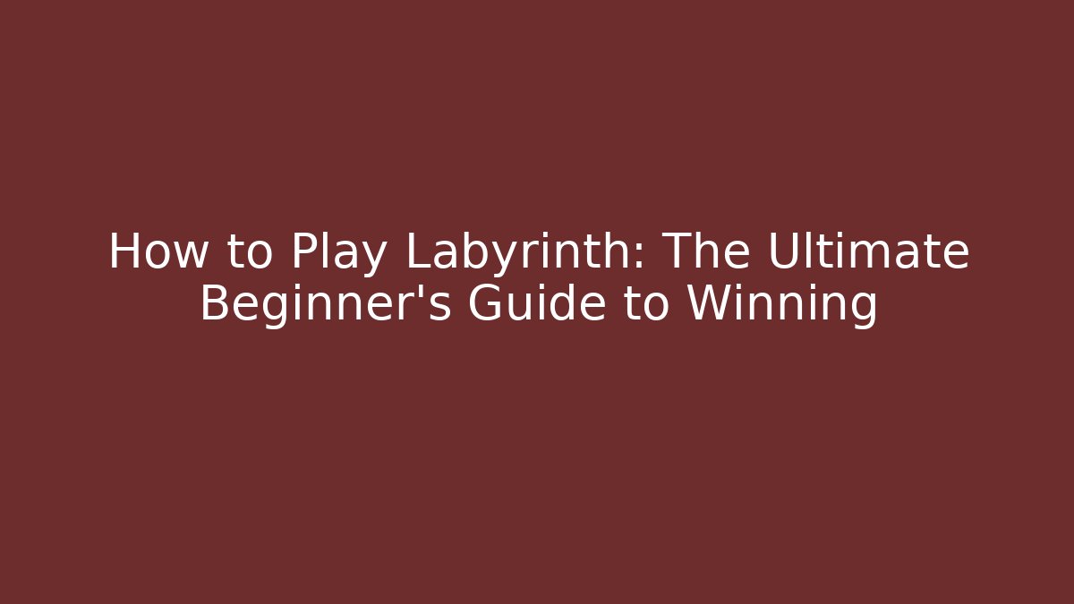 How to Play Labyrinth: The Ultimate Beginner's Guide to Winning - Create More Assets