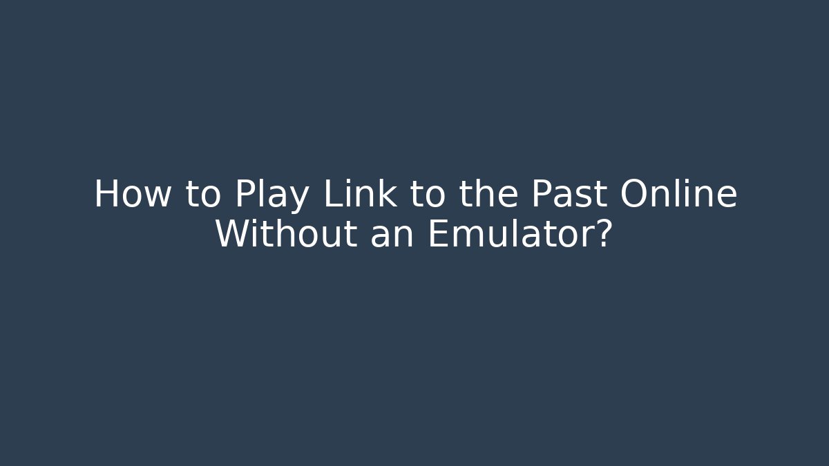 How to Play Link to the Past Online Without an Emulator?