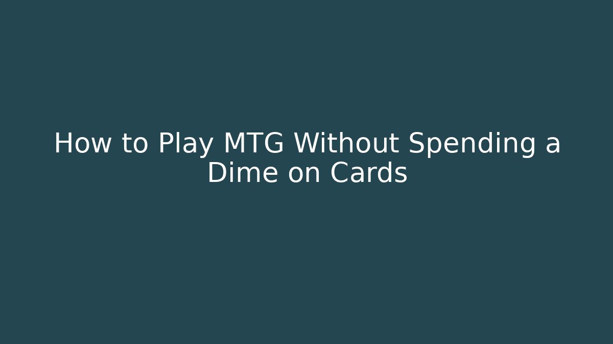 How to Play MTG Without Spending a Dime on Cards