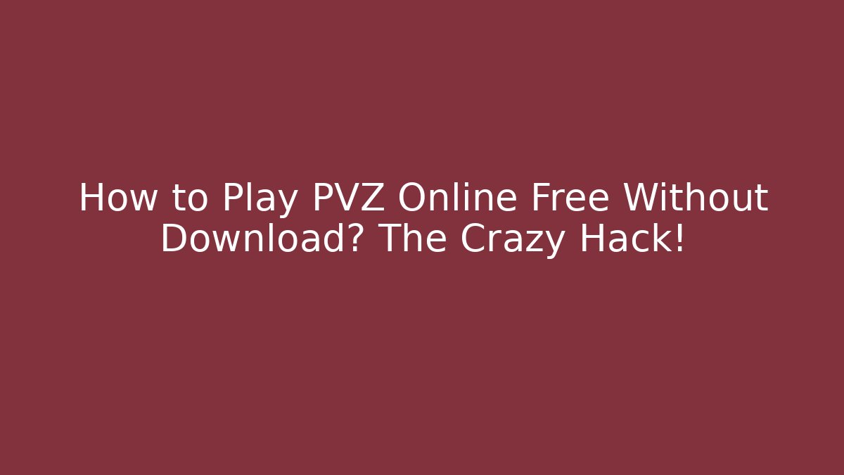 How to Play PVZ Online Free Without Download? The Crazy Hack!