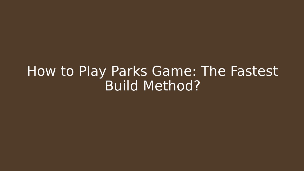 How to Play Parks Game: The Fastest Build Method?