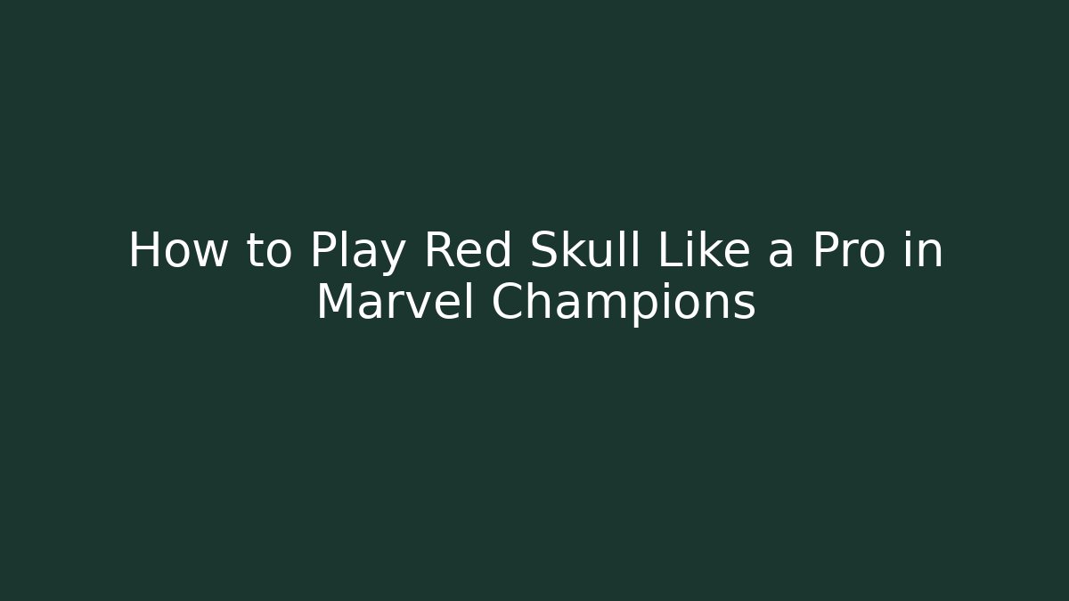 How to Play Red Skull Like a Pro in Marvel Champions - Create More Assets