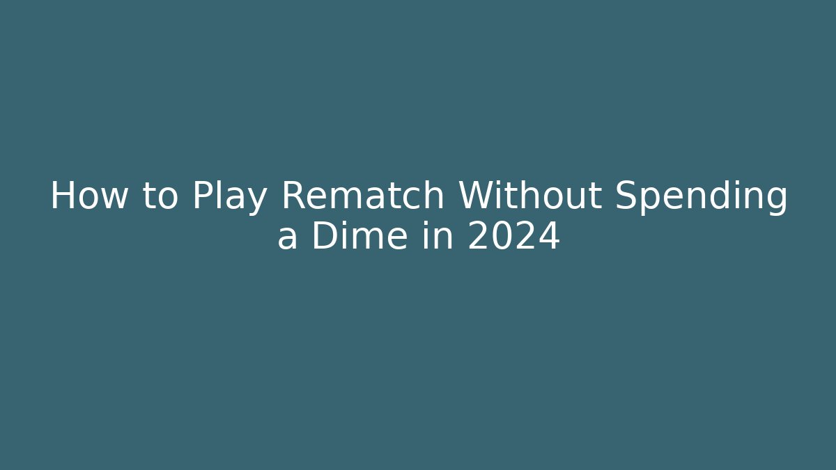 How to Play Rematch Without Spending a Dime in 2024