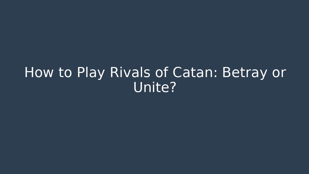 How to Play Rivals of Catan: Betray or Unite?