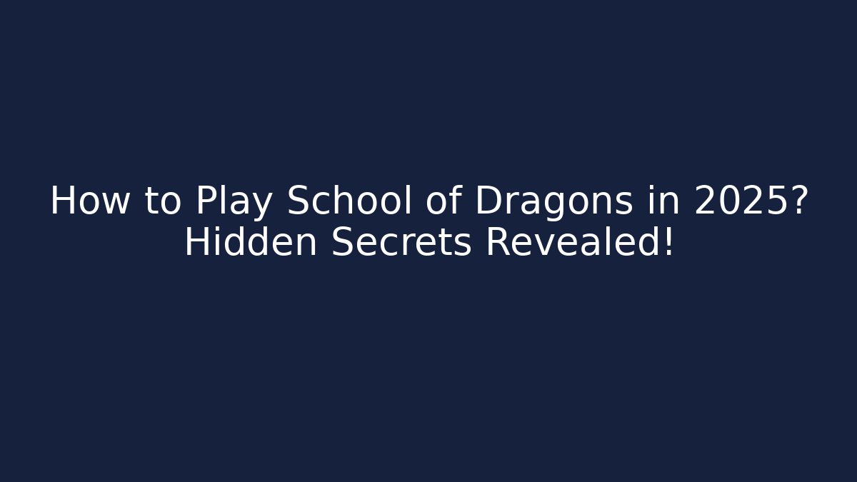 How to Play School of Dragons in 2025? Hidden Secrets Revealed!