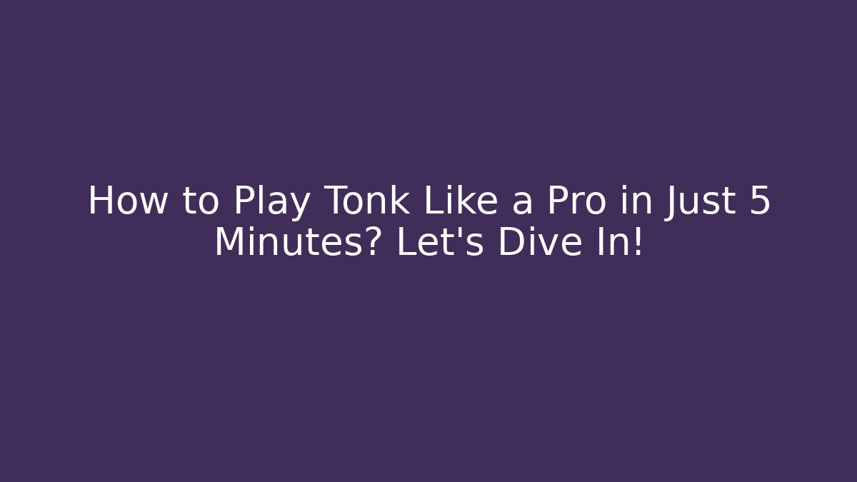 How to Play Tonk Like a Pro in Just 5 Minutes? Let’s Dive In!