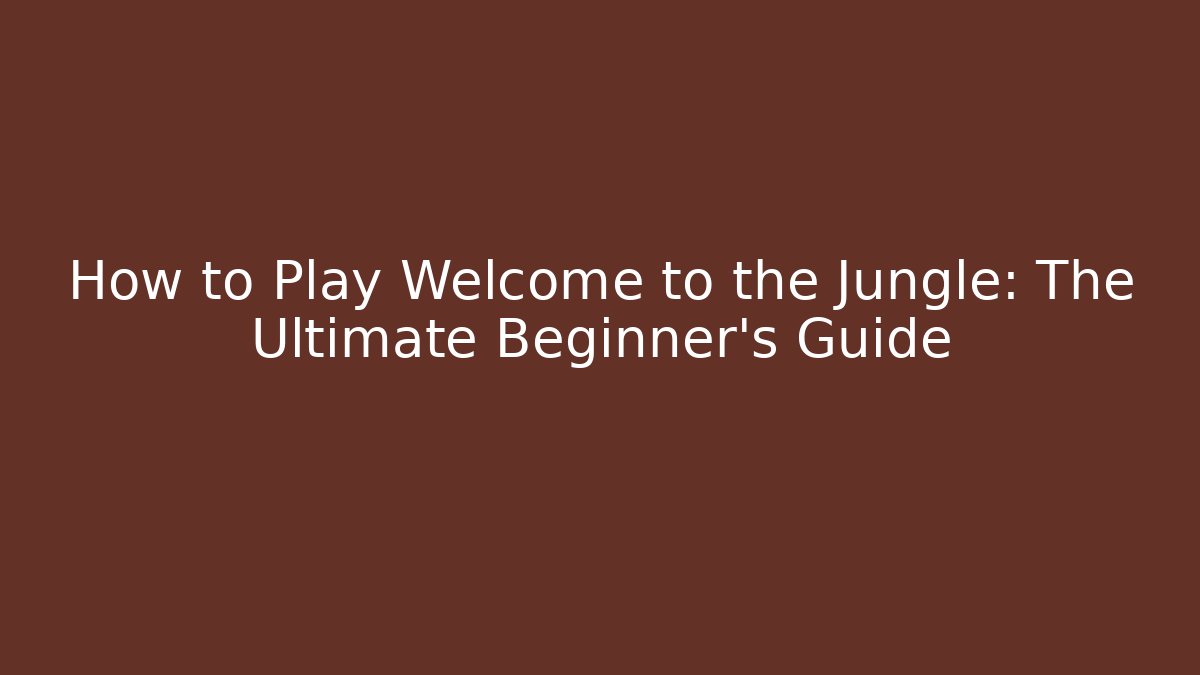 How to Play Welcome to the Jungle: The Ultimate Beginner's Guide