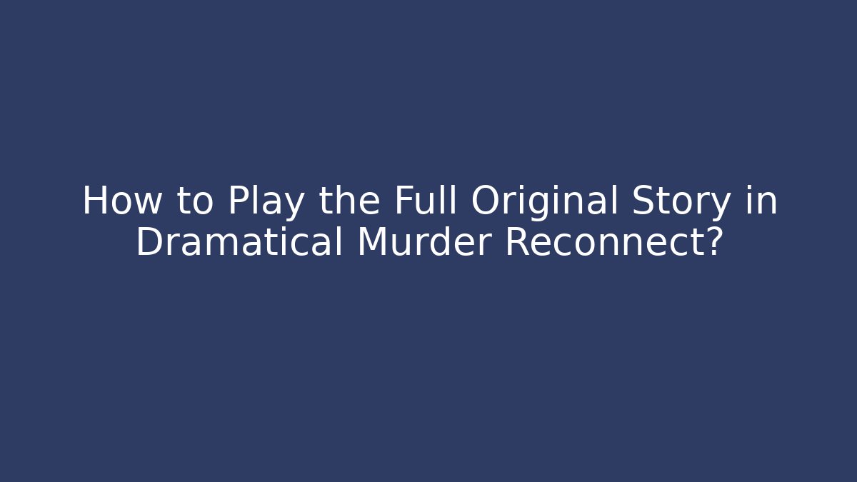 How to Play the Full Original Story in Dramatical Murder Reconnect?