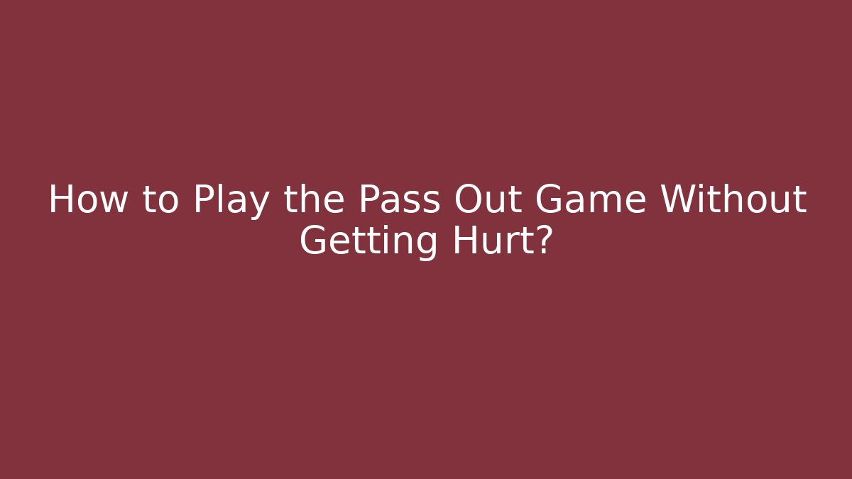 How to Play the Pass Out Game Without Getting Hurt?