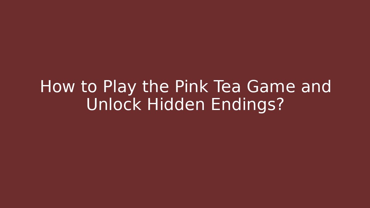 How to Play the Pink Tea Game and Unlock Hidden Endings?