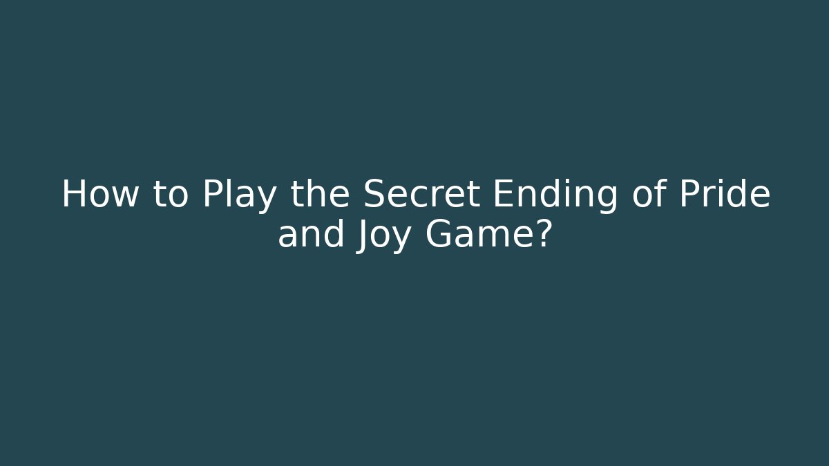 How to Play the Secret Ending of Pride and Joy Game?