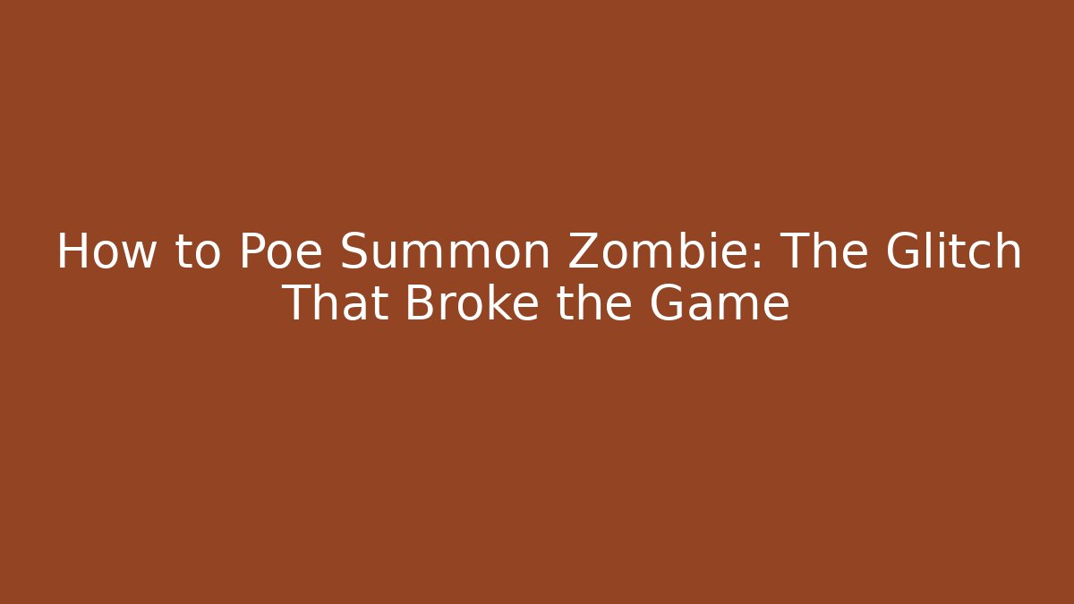 How to Poe Summon Zombie: The Glitch That Broke the Game