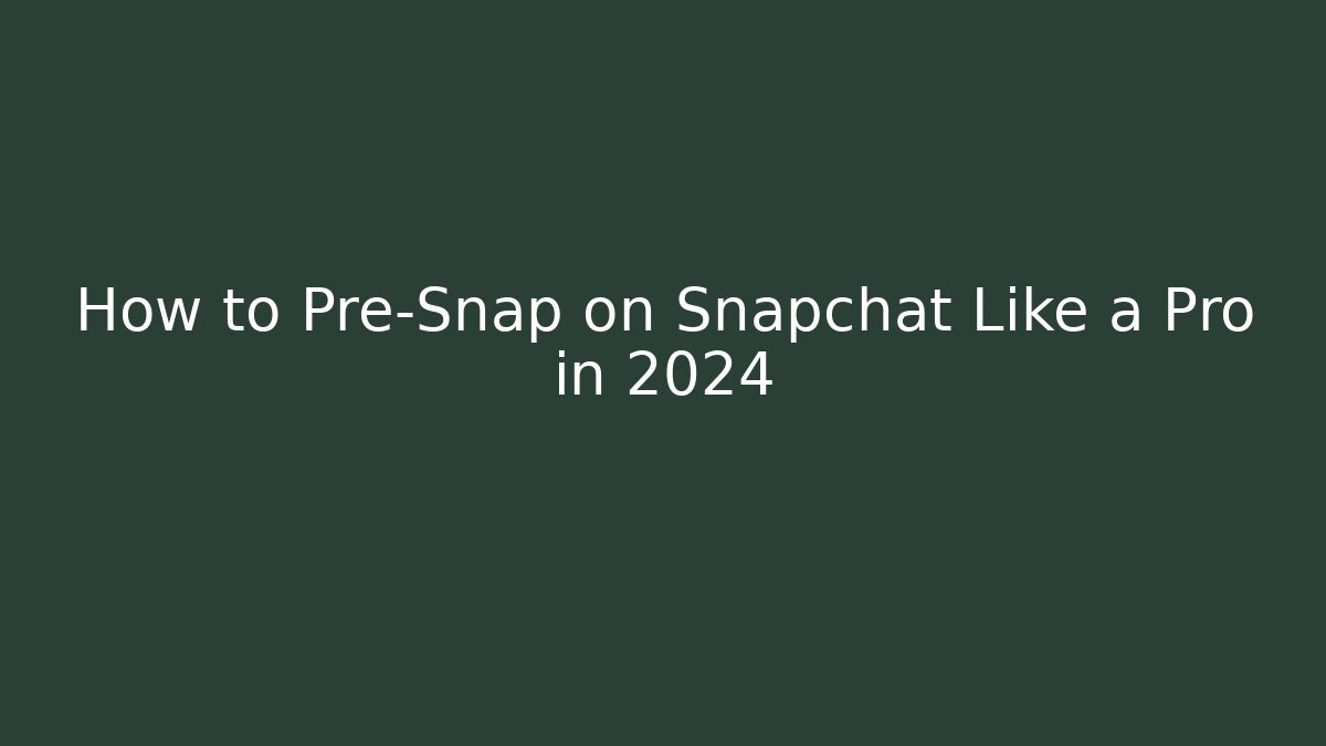 How to Pre-Snap on Snapchat Like a Pro in 2024 - Create More Assets