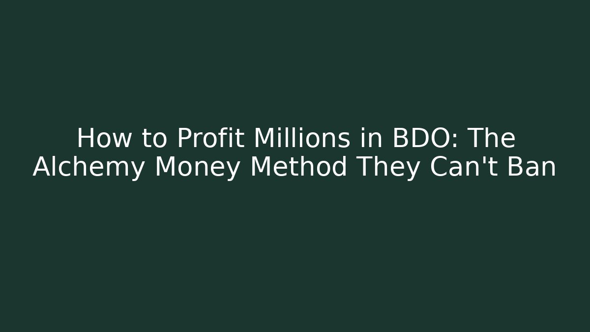 How to Profit Millions in BDO: The Alchemy Money Method They Can't Ban