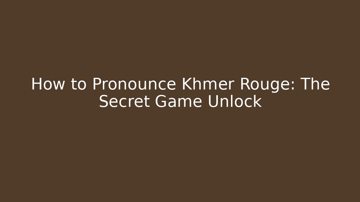How to Pronounce Khmer Rouge: The Secret Game Unlock