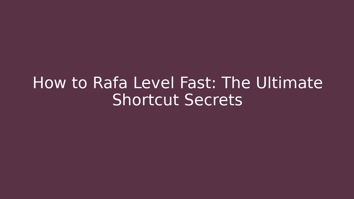 How to Rafa Level Fast: The Ultimate Shortcut Secrets