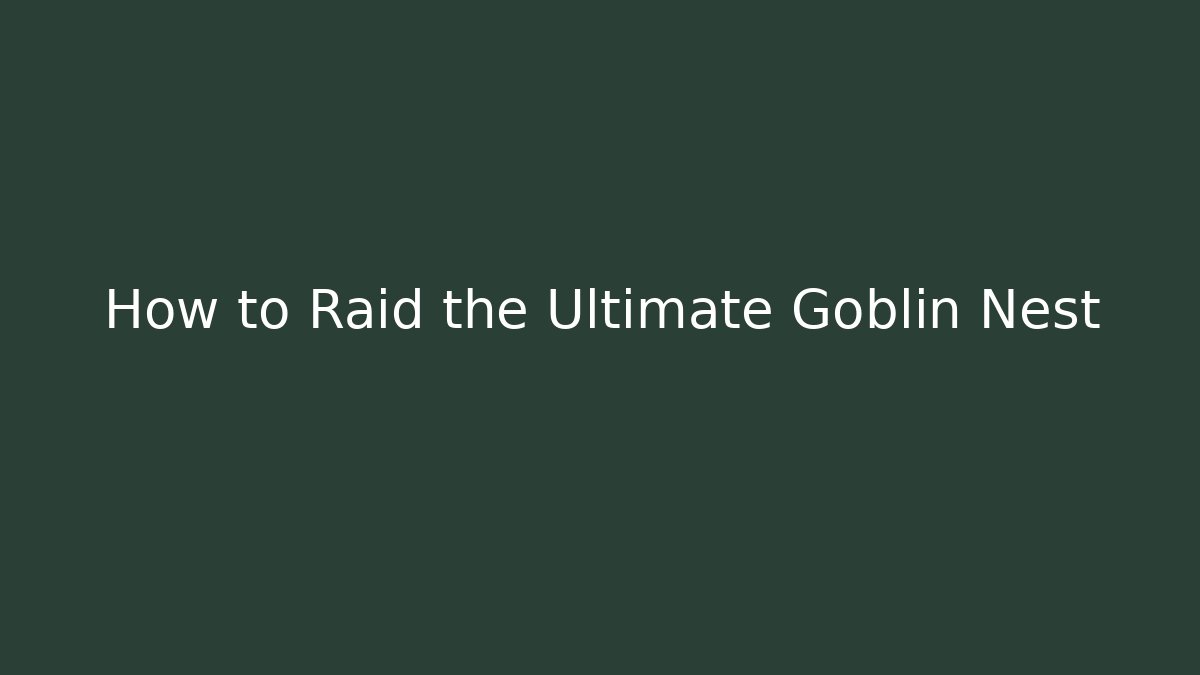 How to Raid the Ultimate Goblin Nest - Create More Assets