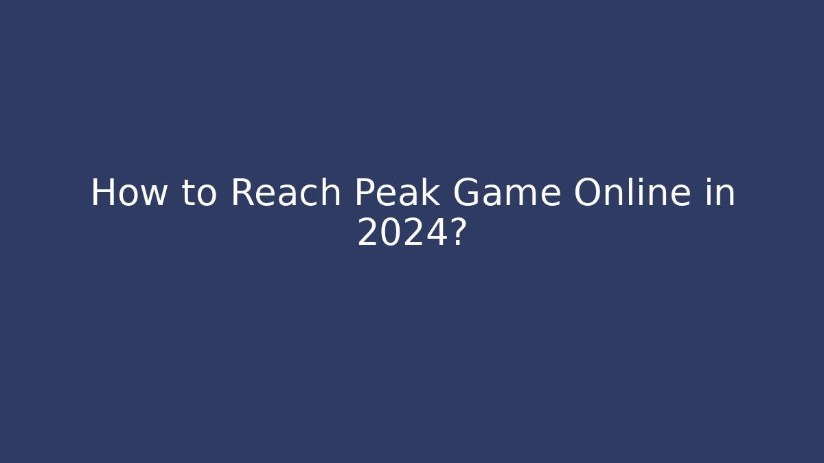 How to Reach Peak Game Online in 2024?
