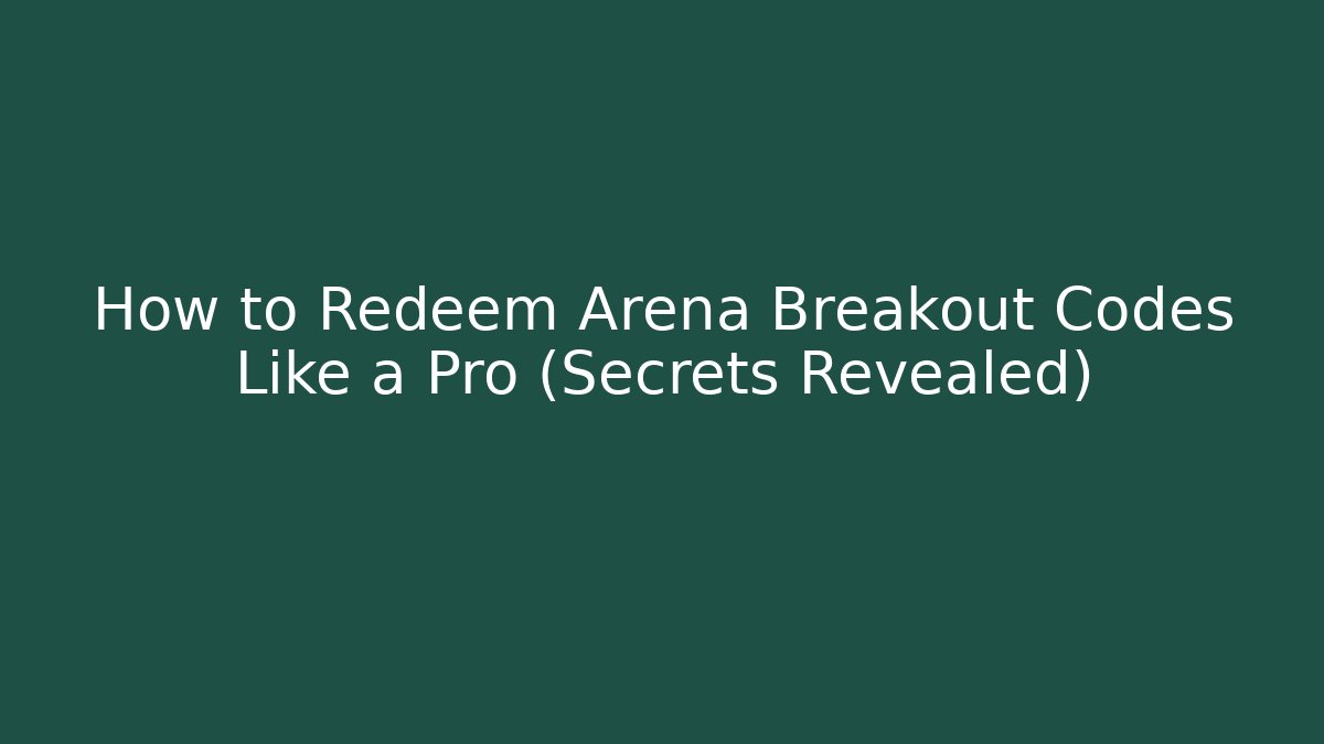 How to Redeem Arena Breakout Codes Like a Pro (Secrets Revealed)