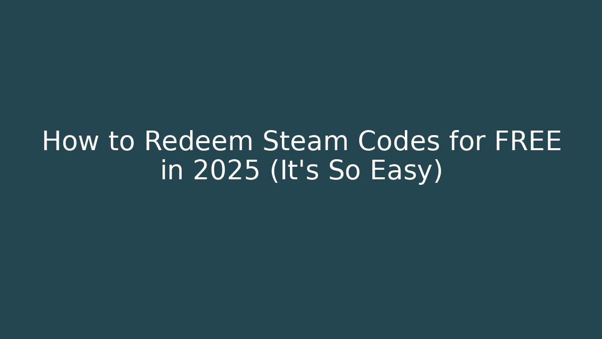 How to Redeem Steam Codes for FREE in 2025 (It’s So Easy)