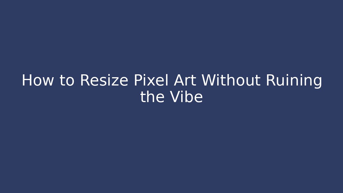 How to Resize Pixel Art Without Ruining the Vibe