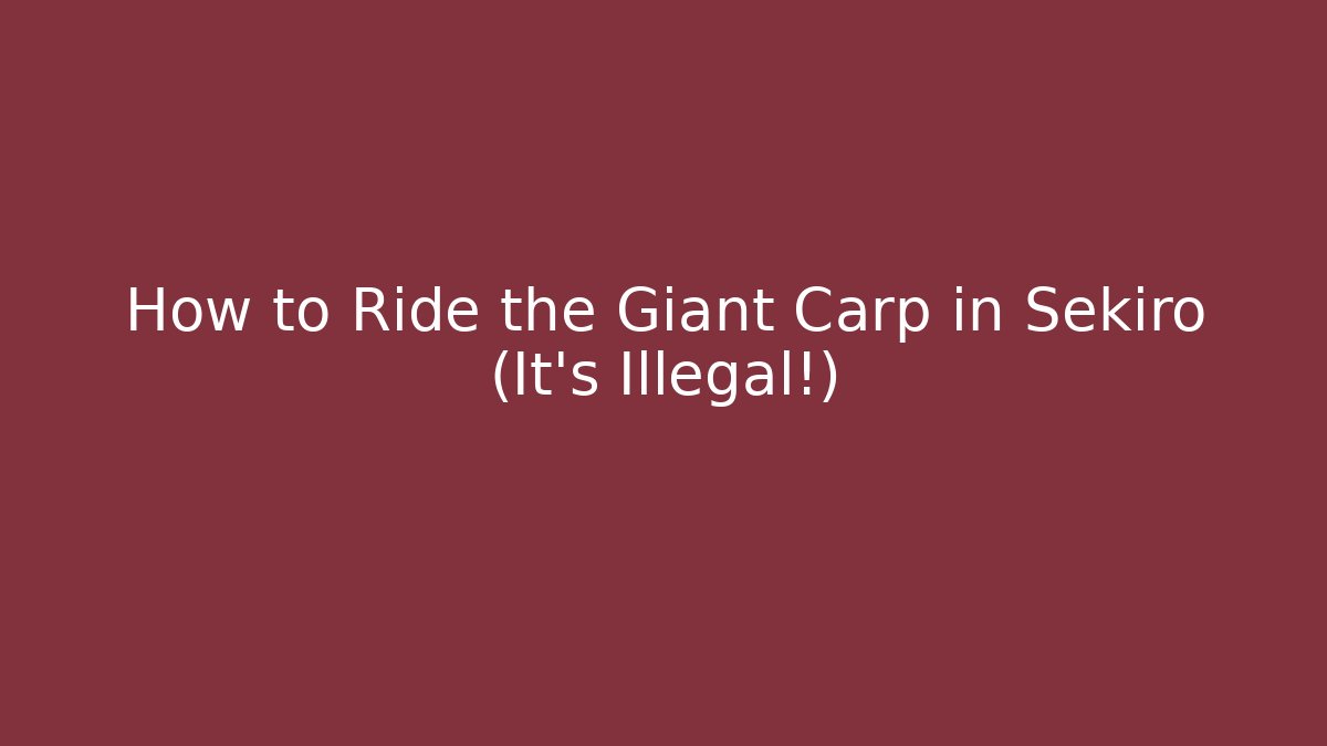 How to Ride the Giant Carp in Sekiro (It's Illegal!)