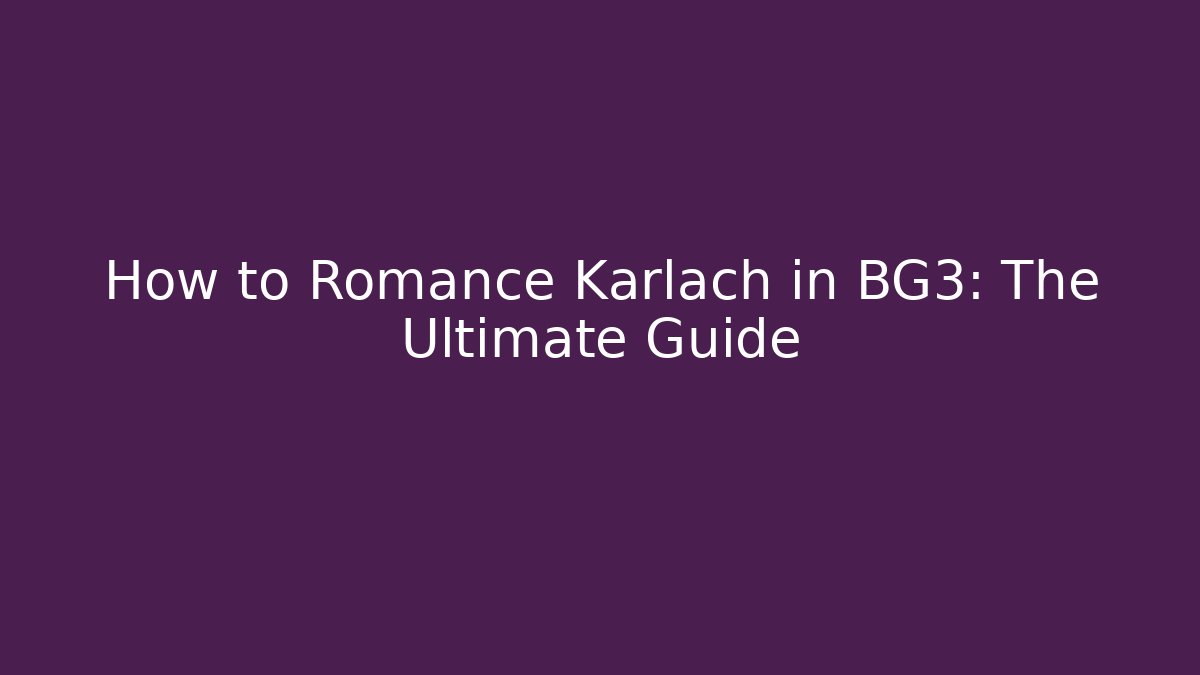 How to Romance Karlach in BG3: The Ultimate Guide - Create More Assets