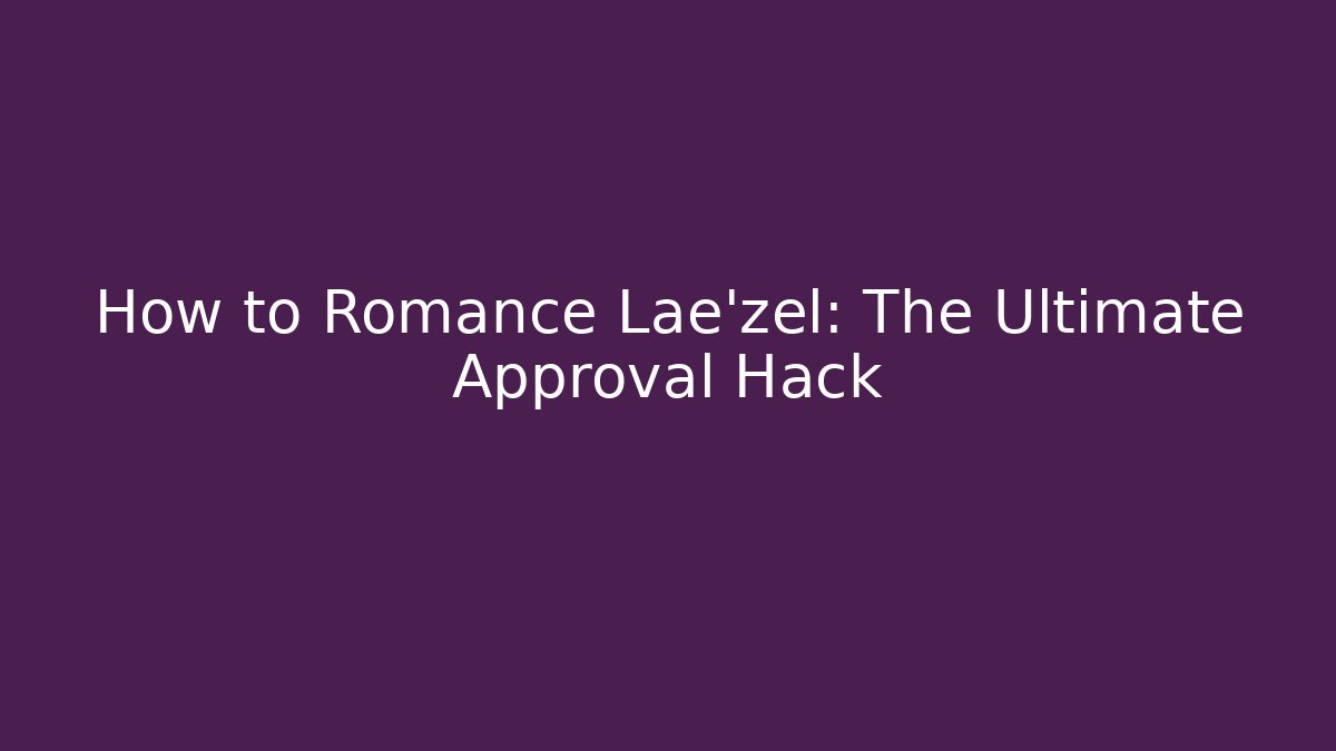 How to Romance Lae'zel: The Ultimate Approval Hack - Create More Assets