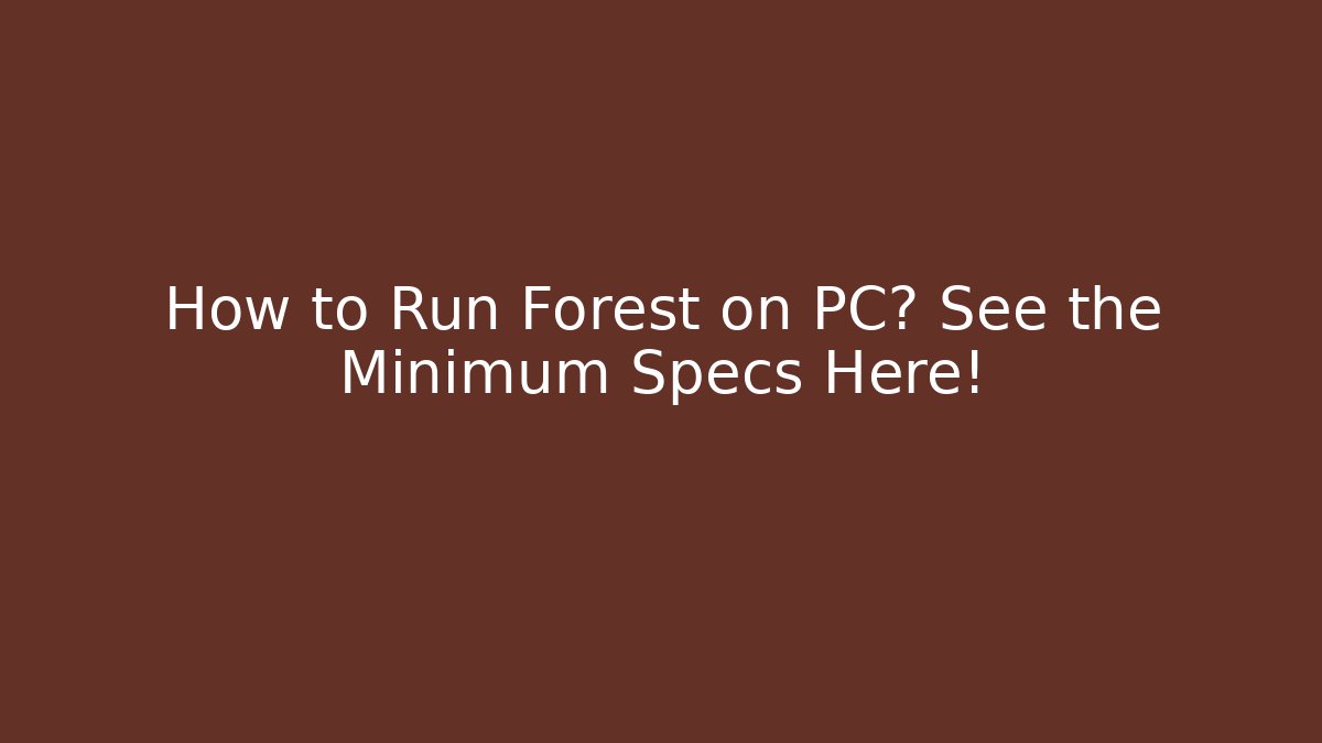 How to Run Forest on PC? See the Minimum Specs Here! - Create More Assets
