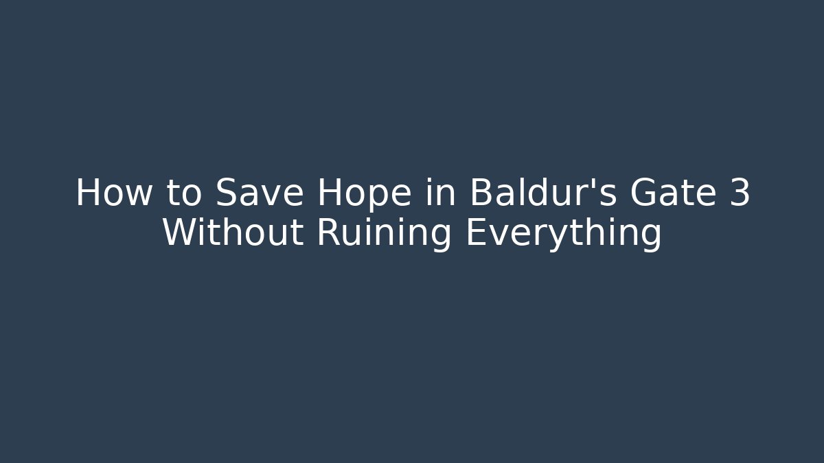 How to Save Hope in Baldur's Gate 3 Without Ruining Everything