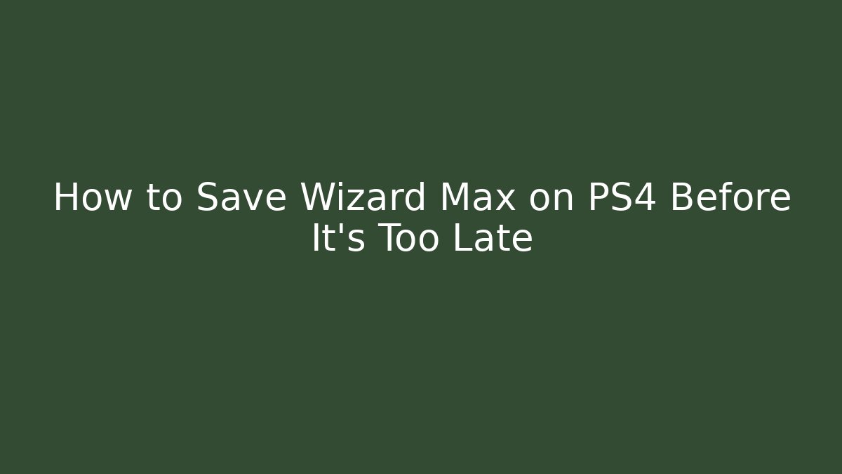 How to Save Wizard Max on PS4 Before It's Too Late
