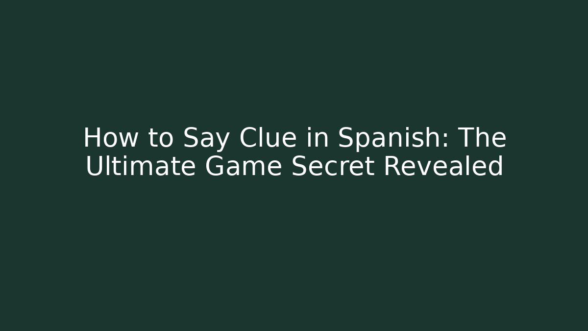 How to Say Clue in Spanish: The Ultimate Game Secret Revealed