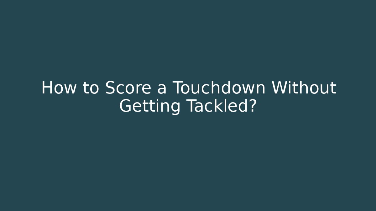 How to Score a Touchdown Without Getting Tackled?