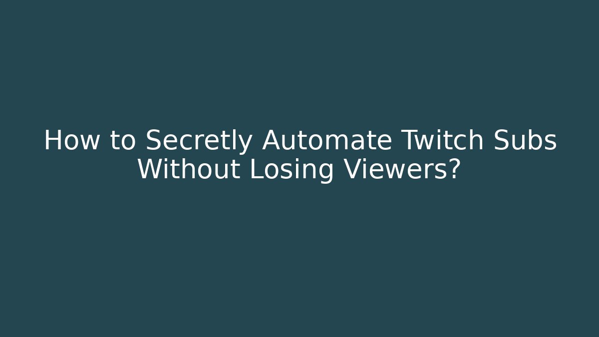 How to Secretly Automate Twitch Subs Without Losing Viewers?
