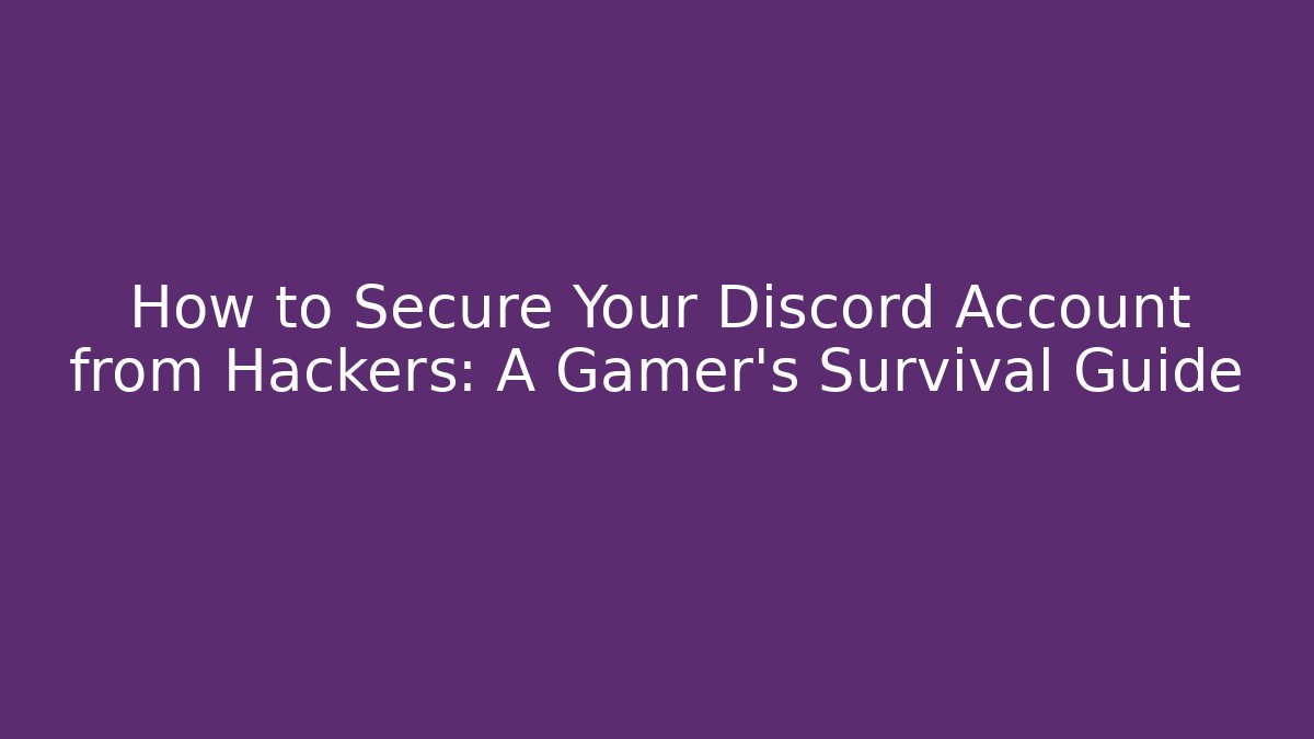 How to Secure Your Discord Account from Hackers: A Gamer's Survival Guide
