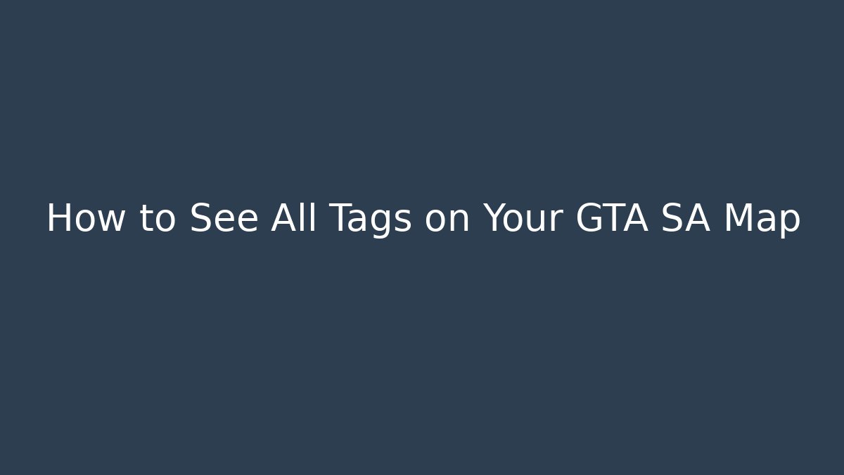 How to See All Tags on Your GTA SA Map