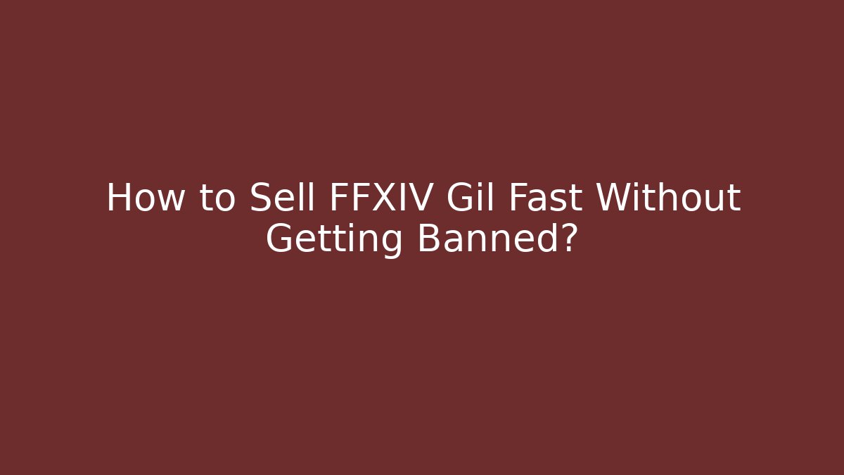 How to Sell FFXIV Gil Fast Without Getting Banned?