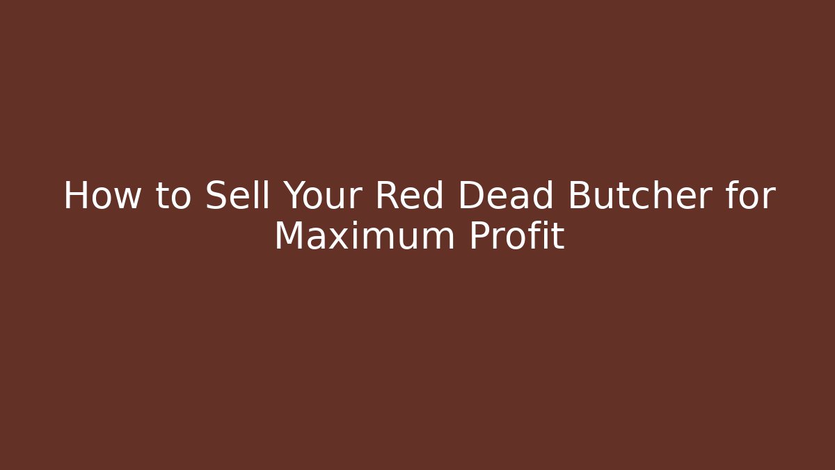 How to Sell Your Red Dead Butcher for Maximum Profit