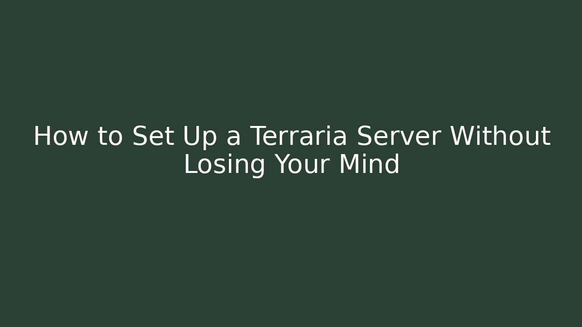 How to Set Up a Terraria Server Without Losing Your Mind