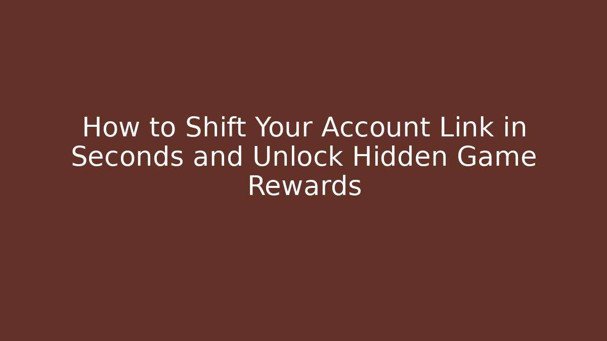 How to Shift Your Account Link in Seconds and Unlock Hidden Game Rewards