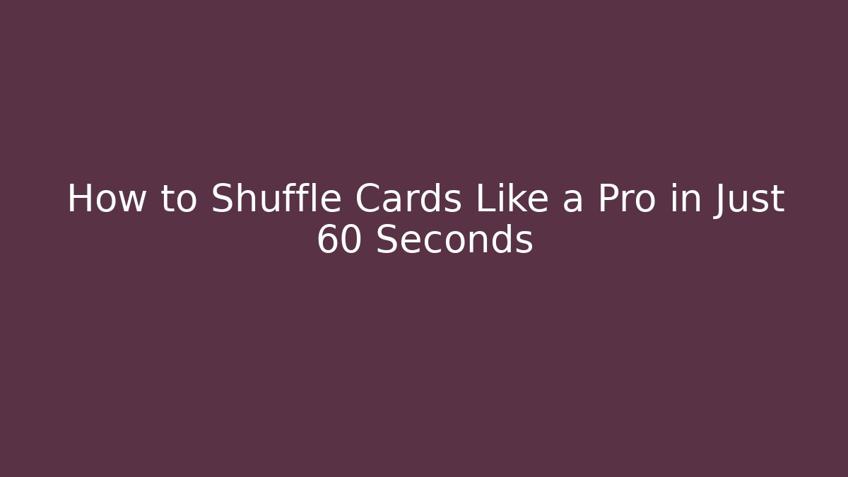 How to Shuffle Cards Like a Pro in Just 60 Seconds
