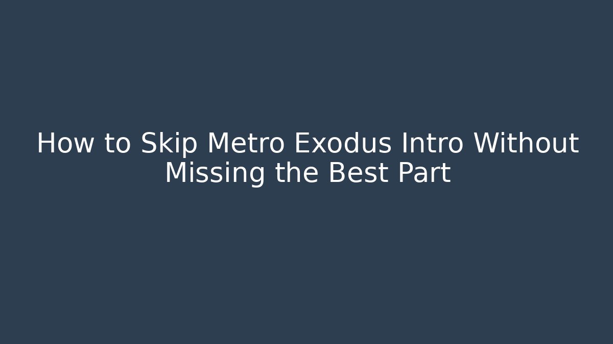 How to Skip Metro Exodus Intro Without Missing the Best Part