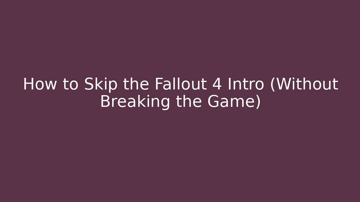 How to Skip the Fallout 4 Intro (Without Breaking the Game)