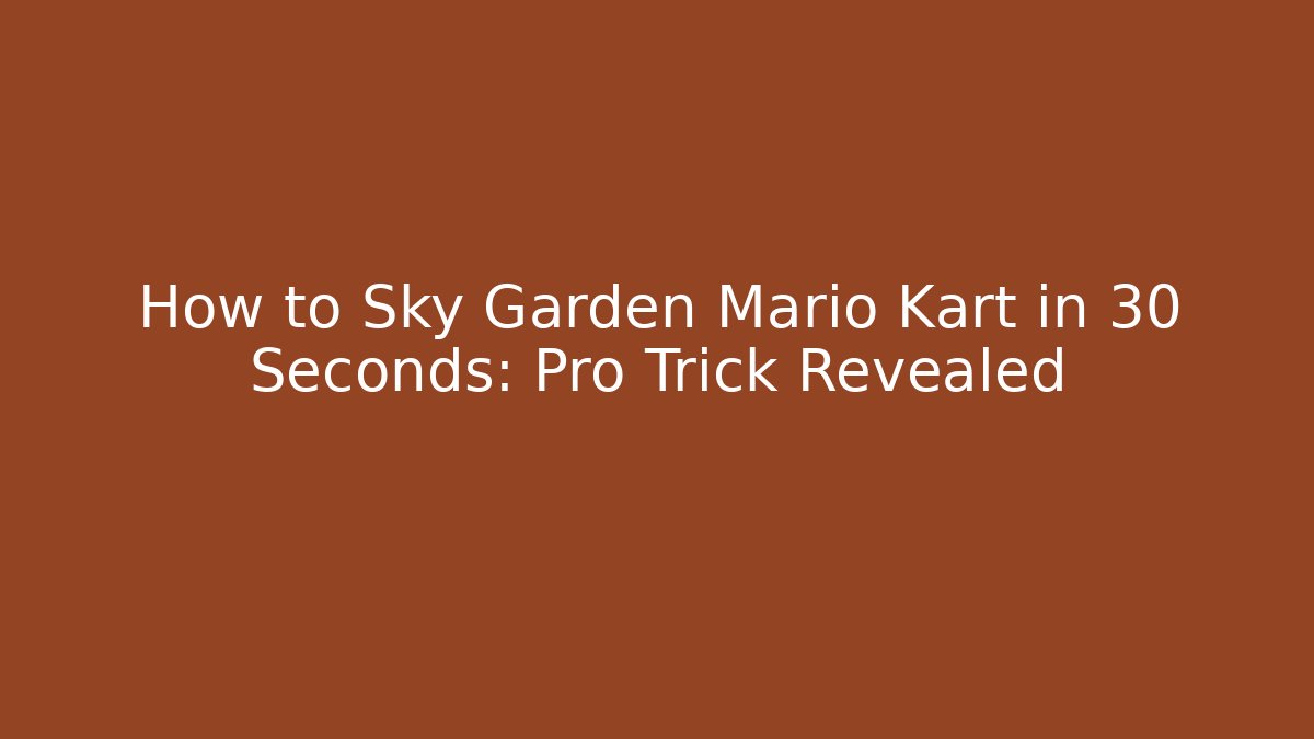 How to Sky Garden Mario Kart in 30 Seconds: Pro Trick Revealed