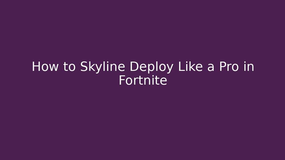 How to Skyline Deploy Like a Pro in Fortnite