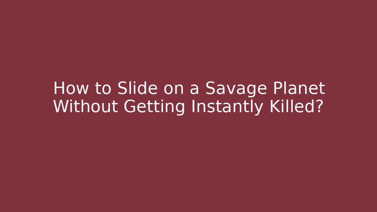 How to Slide on a Savage Planet Without Getting Instantly Killed?
