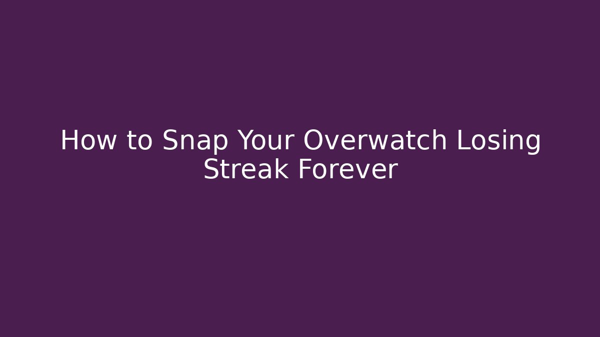How to Snap Your Overwatch Losing Streak Forever