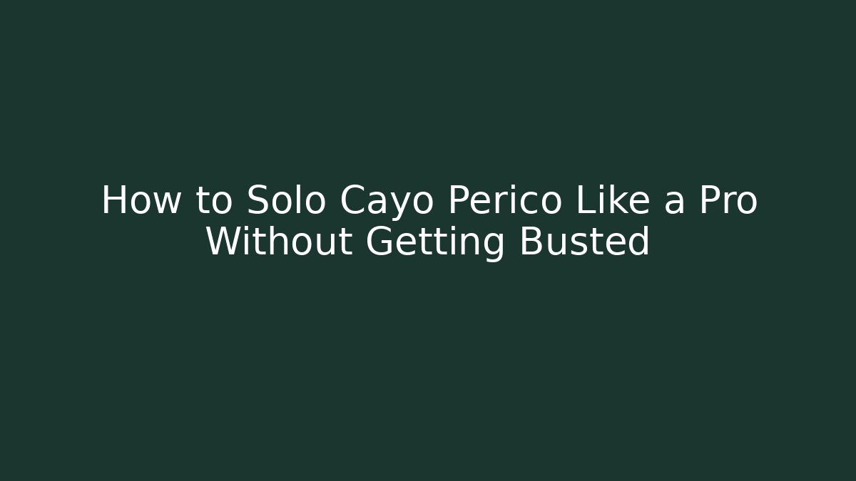 How to Solo Cayo Perico Like a Pro Without Getting Busted
