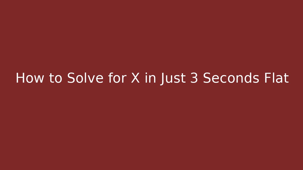 How to Solve for X in Just 3 Seconds Flat - Create More Assets